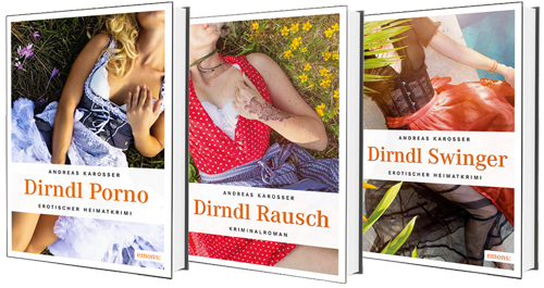 Die Dirndl-Trilogie: Dirndl Porno, Dirndl Swinger und Dirndl Rausch von Andreas Karosser